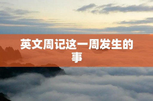 英文周记这一周发生的事