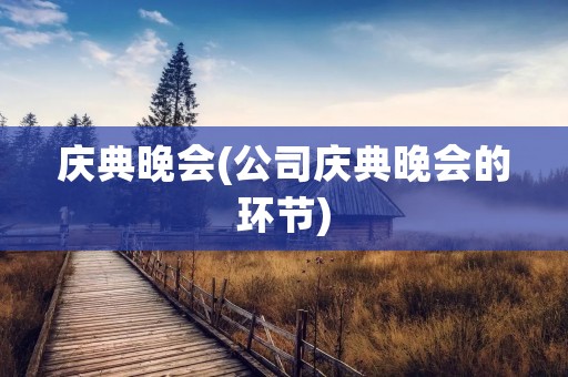 庆典晚会(公司庆典晚会的环节)