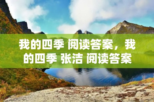 我的四季 阅读答案,我的四季 张洁 阅读答案 我的四季 阅读答案,我的四季 张洁 阅读答案