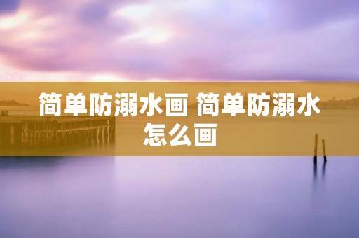 简单防溺水画 简单防溺水怎么画