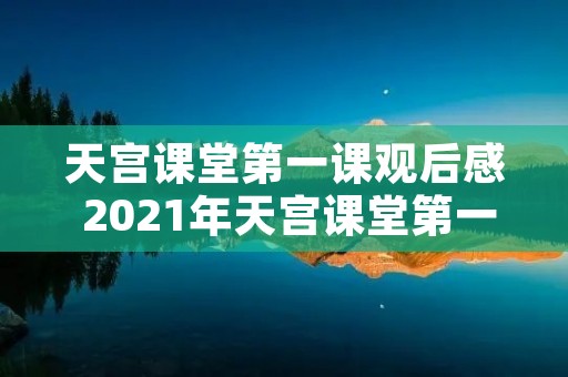 天宫课堂第一课观后感 2021年天宫课堂第一课观后感想作文10篇