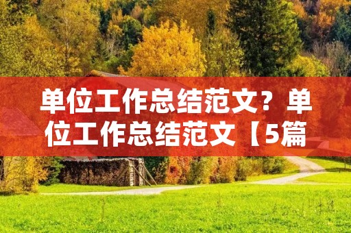 单位工作总结范文?单位工作总结范文【5篇】