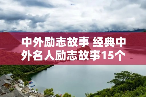 中外励志故事 经典中外名人励志故事15个