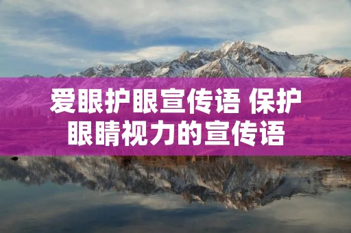 爱眼护眼宣传语 保护眼睛视力的宣传语