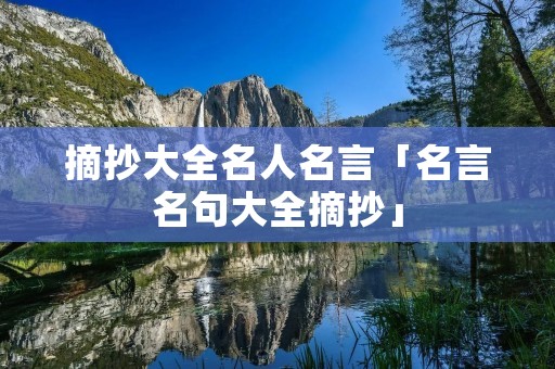 摘抄大全名人名言「名言名句大全摘抄」