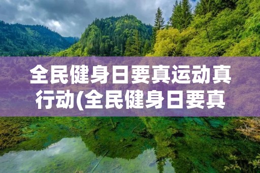 全民健身日要真运动真行动(全民健身日要真运动真行动宣传语(精选100句))