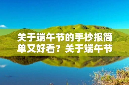 关于端午节的手抄报简单又好看？关于端午节手抄报简单好看10张