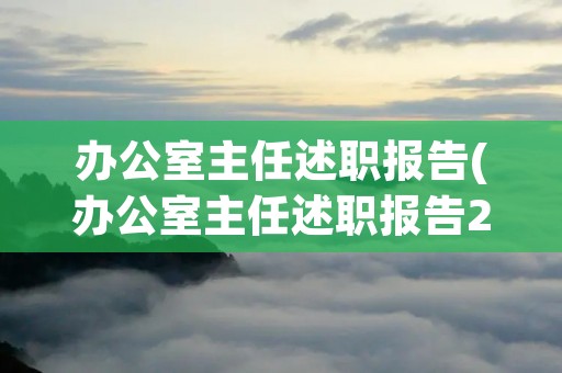 办公室主任述职报告(办公室主任述职报告200字)