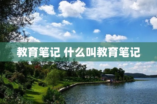 教育笔记 什么叫教育笔记