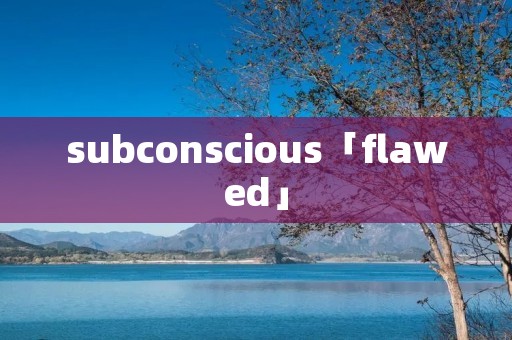 subconscious「flawed」