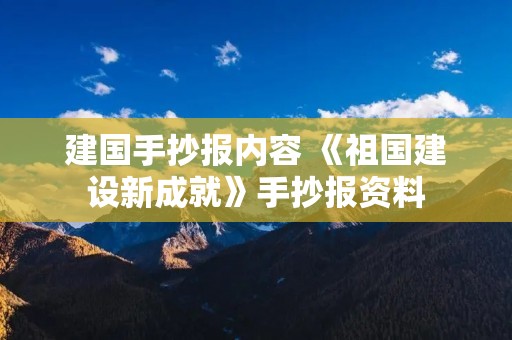 建国手抄报内容 《祖国建设新成就》手抄报资料