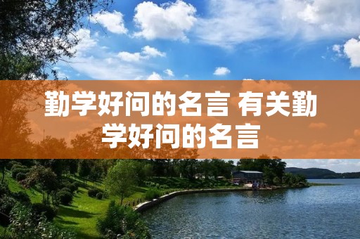 勤学好问的名言 有关勤学好问的名言