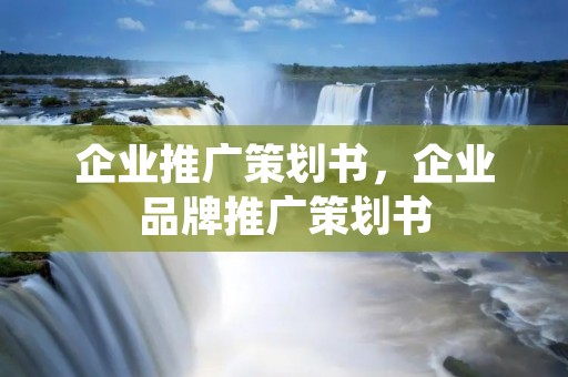 企业推广策划书，企业品牌推广策划书
