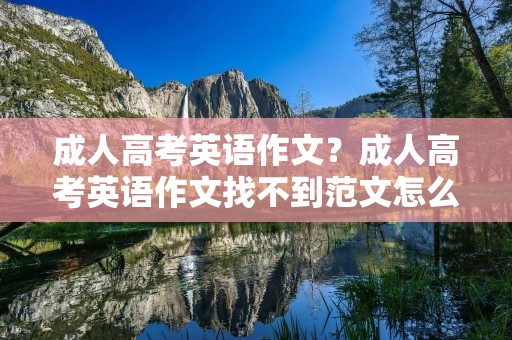 成人高考英语作文？成人高考英语作文找不到范文怎么办
