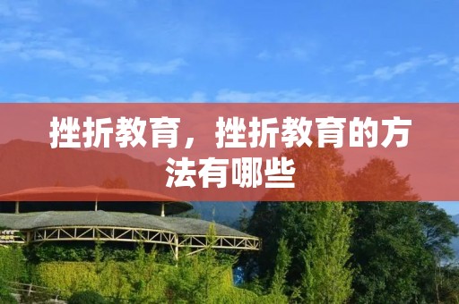 挫折教育，挫折教育的方法有哪些