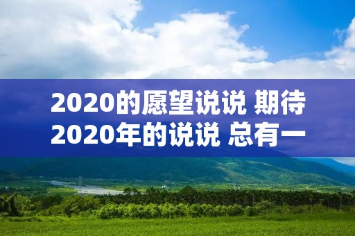 2020的愿望说说 期待2020年的说说 总有一句适合你