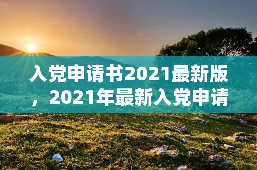 入党申请书2021最新版，2021年最新入党申请书