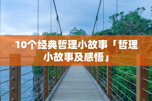 10个经典哲理小故事「哲理小故事及感悟」