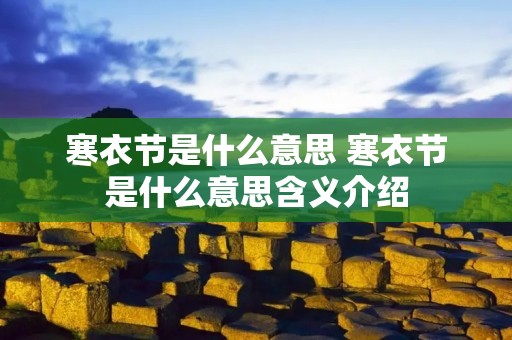 寒衣节是什么意思 寒衣节是什么意思含义介绍