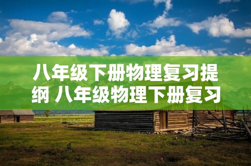 八年级下册物理复习提纲 八年级物理下册复习提纲