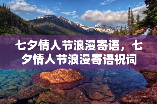 七夕情人节浪漫寄语，七夕情人节浪漫寄语祝词