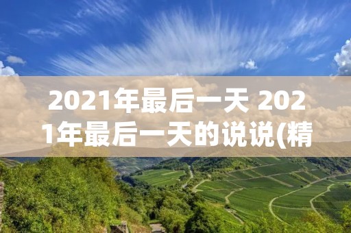 2021年最后一天 2021年最后一天的说说(精选19句)