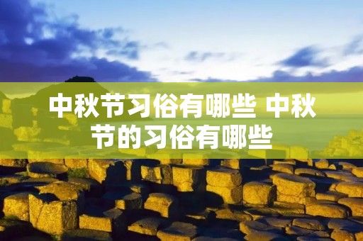 中秋节习俗有哪些 中秋节的习俗有哪些