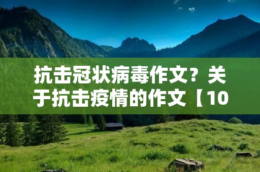 抗击冠状病毒作文?关于抗击疫情的作文【10篇】