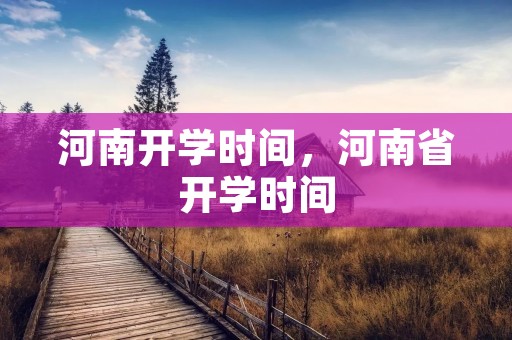 河南开学时间，河南省开学时间