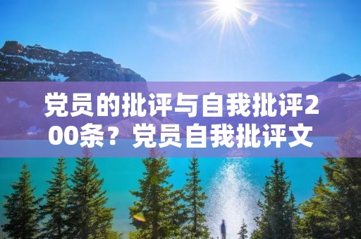 党员的批评与自我批评200条?党员自我批评文章 200字