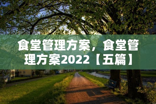 食堂管理方案,食堂管理方案2022【五篇】