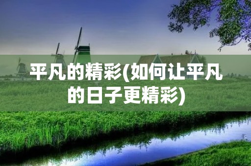 平凡的精彩(如何让平凡的日子更精彩)