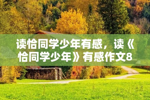 读恰同学少年有感,读《恰同学少年》有感作文800字左右