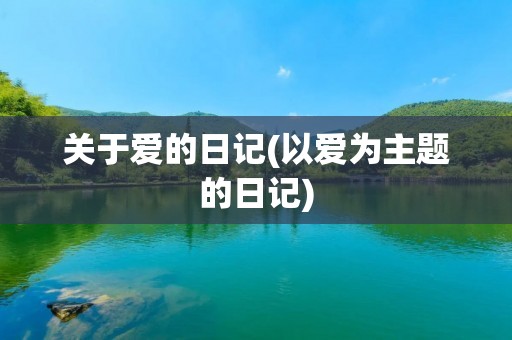 关于爱的日记(以爱为主题的日记)