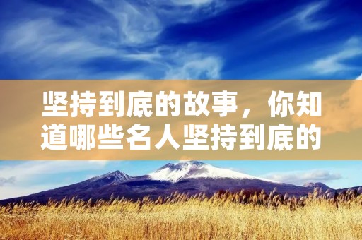 坚持到底的故事,你知道哪些名人坚持到底的故事