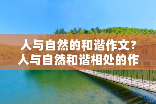 人与自然的和谐作文?人与自然和谐相处的作文