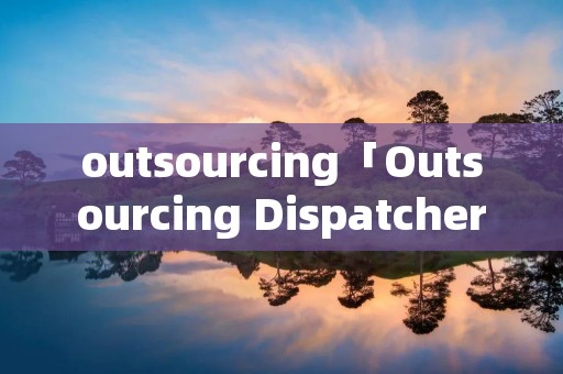 outsourcing「Outsourcing Dispatcher」