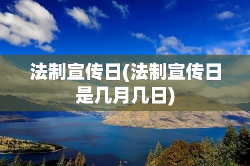 法制宣传日(法制宣传日是几月几日)