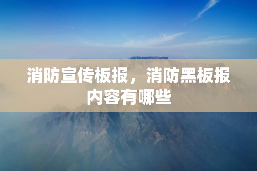 消防宣传板报，消防黑板报内容有哪些