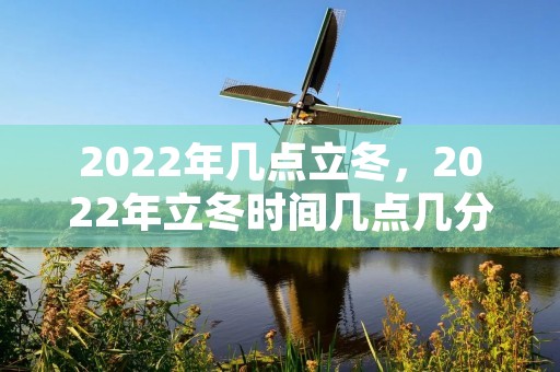 2022年几点立冬,2022年立冬时间几点几分几秒