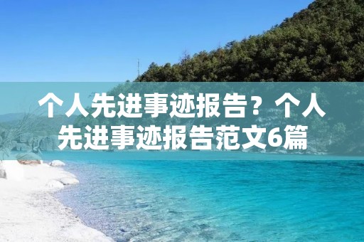 个人先进事迹报告？个人先进事迹报告范文6篇