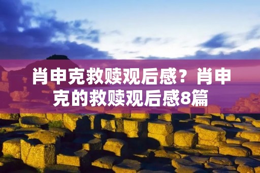 肖申克救赎观后感?肖申克的救赎观后感8篇 肖申克救赎观后感?肖申克的救赎观后感8篇
