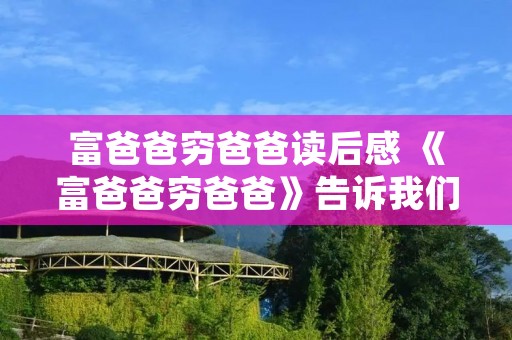 富爸爸穷爸爸读后感 《富爸爸穷爸爸》告诉我们的道理
