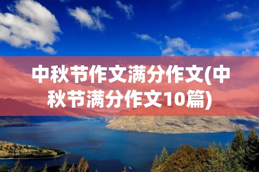 中秋节作文满分作文(中秋节满分作文10篇)