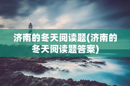 济南的冬天阅读题(济南的冬天阅读题答案)