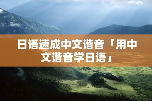 日语速成中文谐音「用中文谐音学日语」