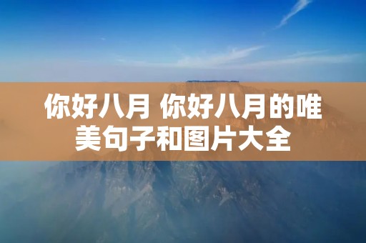 你好八月 你好八月的唯美句子和图片大全