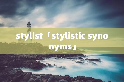 stylist「stylistic synonyms」