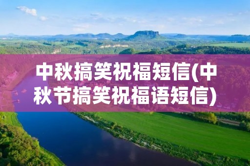 中秋搞笑祝福短信(中秋节搞笑祝福语短信)