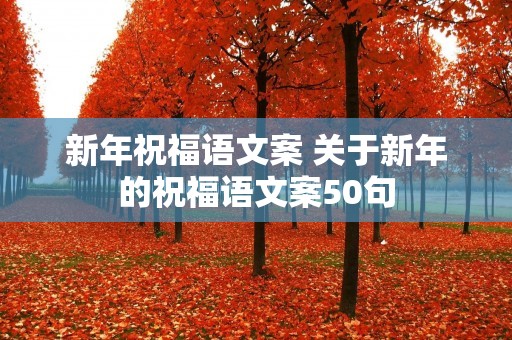 新年祝福语文案 关于新年的祝福语文案50句